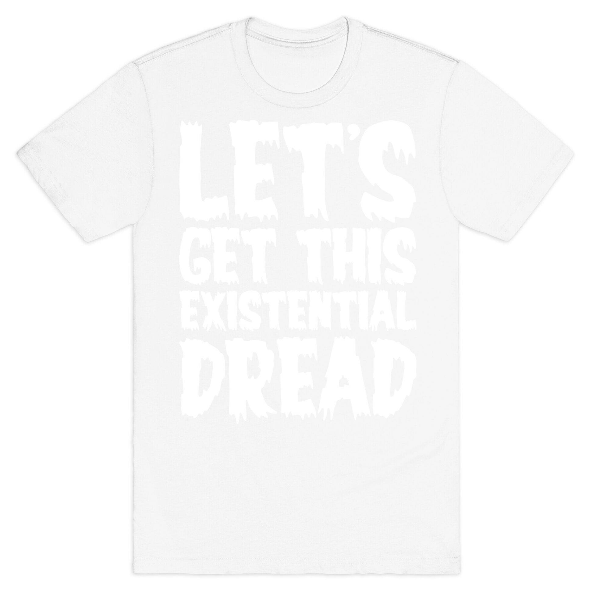 Let's Get This Existential Dread Parody White Print T-Shirt