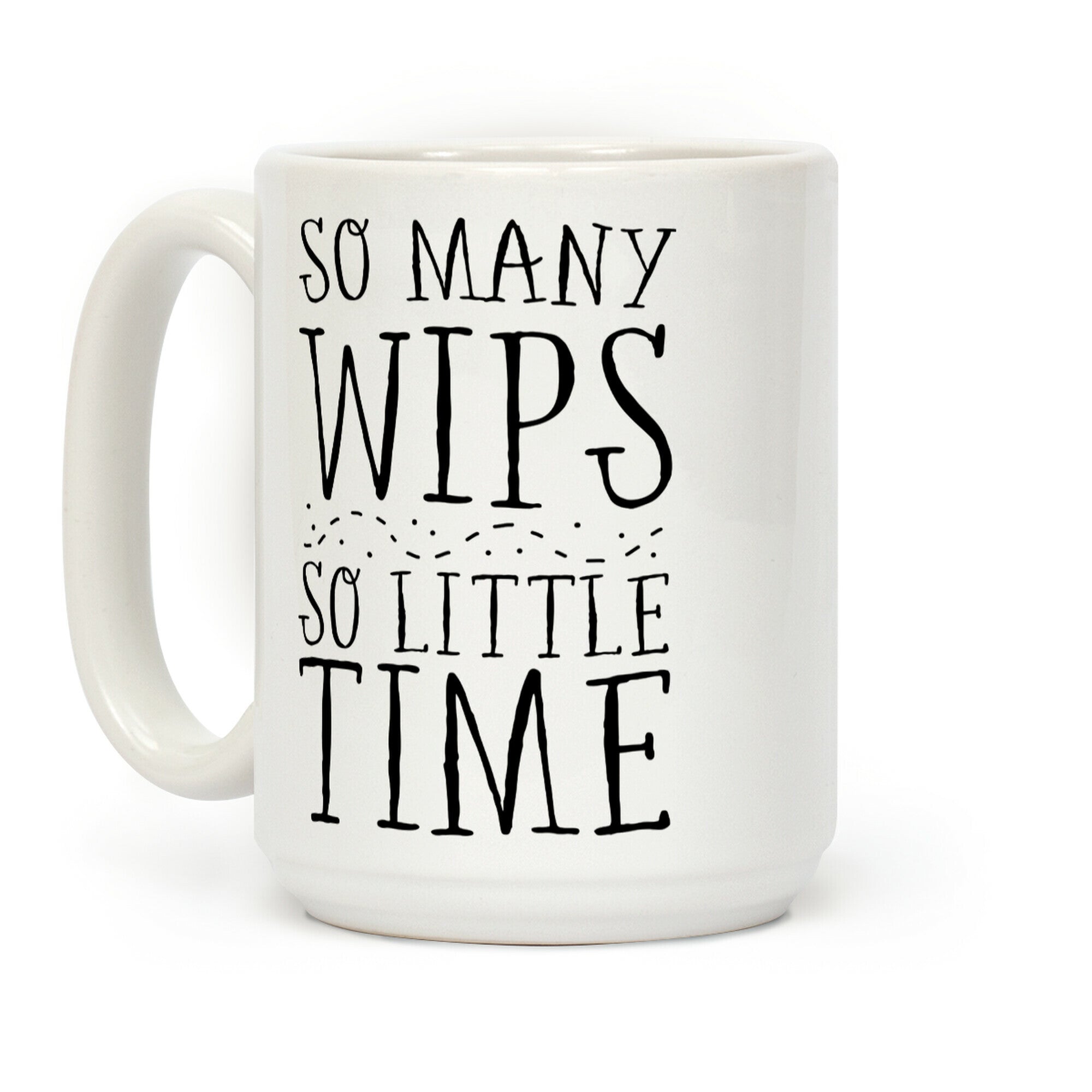 So Many WIPs, So Little Time Coffee Mug