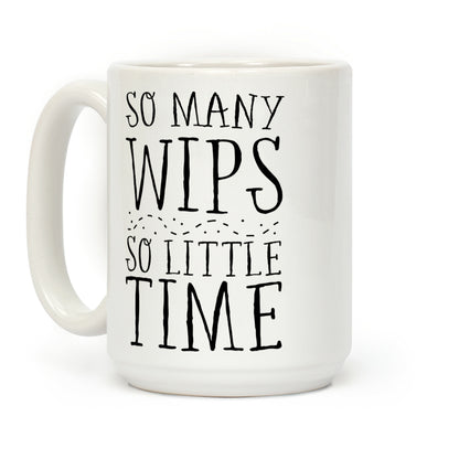 So Many WIPs, So Little Time Coffee Mug