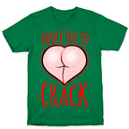 Addicted To Crack T-Shirt
