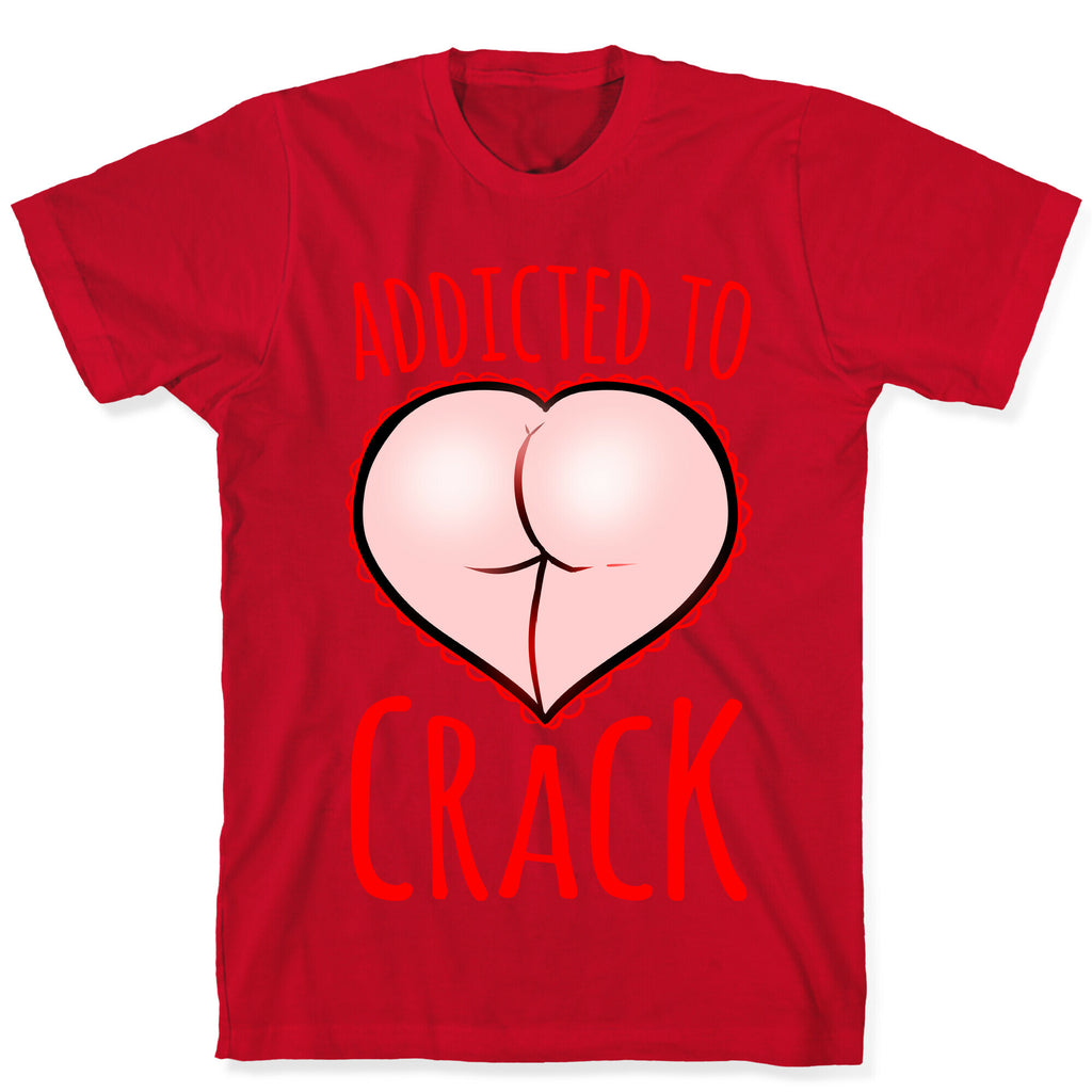 Addicted To Crack T-Shirt