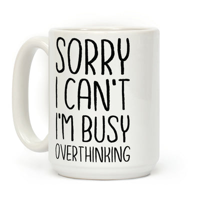 Sorry I Can't I'm Busy Overthinking Coffee Mug