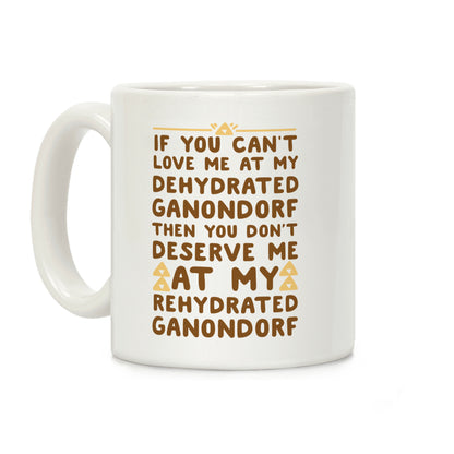 If You Can't Love Me at My Dehydrated Ganondorf Then You Don't Deserve Me at my Rehydrated Ganondorf Coffee Mug