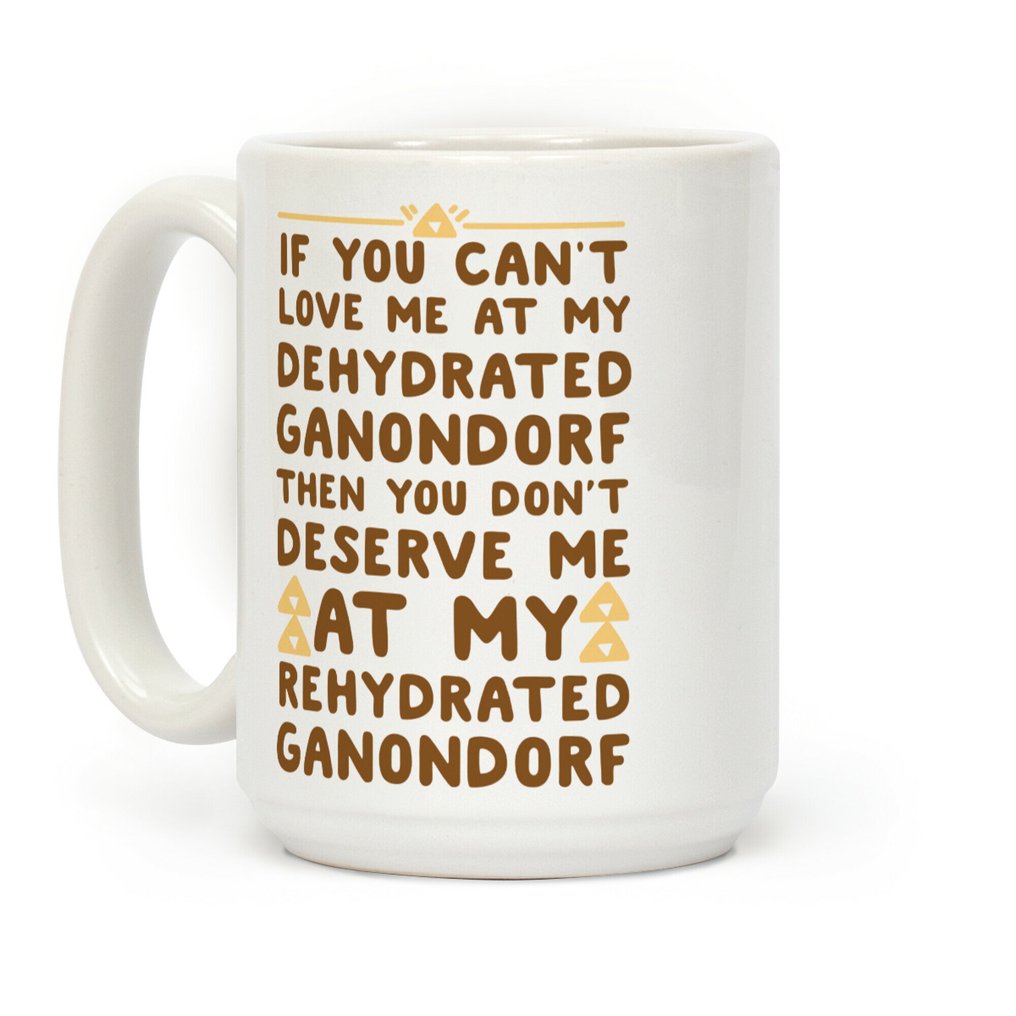 If You Can't Love Me at My Dehydrated Ganondorf Then You Don't Deserve Me at my Rehydrated Ganondorf Coffee Mug