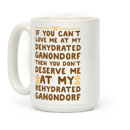 If You Can't Love Me at My Dehydrated Ganondorf Then You Don't Deserve Me at my Rehydrated Ganondorf Coffee Mug