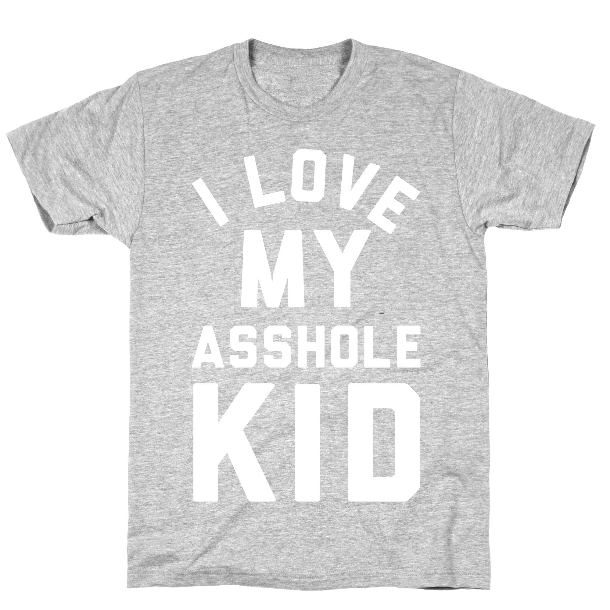 I Love My Asshole Kid T-Shirt