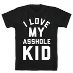 I Love My Asshole Kid T-Shirt