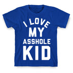 I Love My Asshole Kid T-Shirt