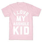 I Love My Asshole Kid T-Shirt