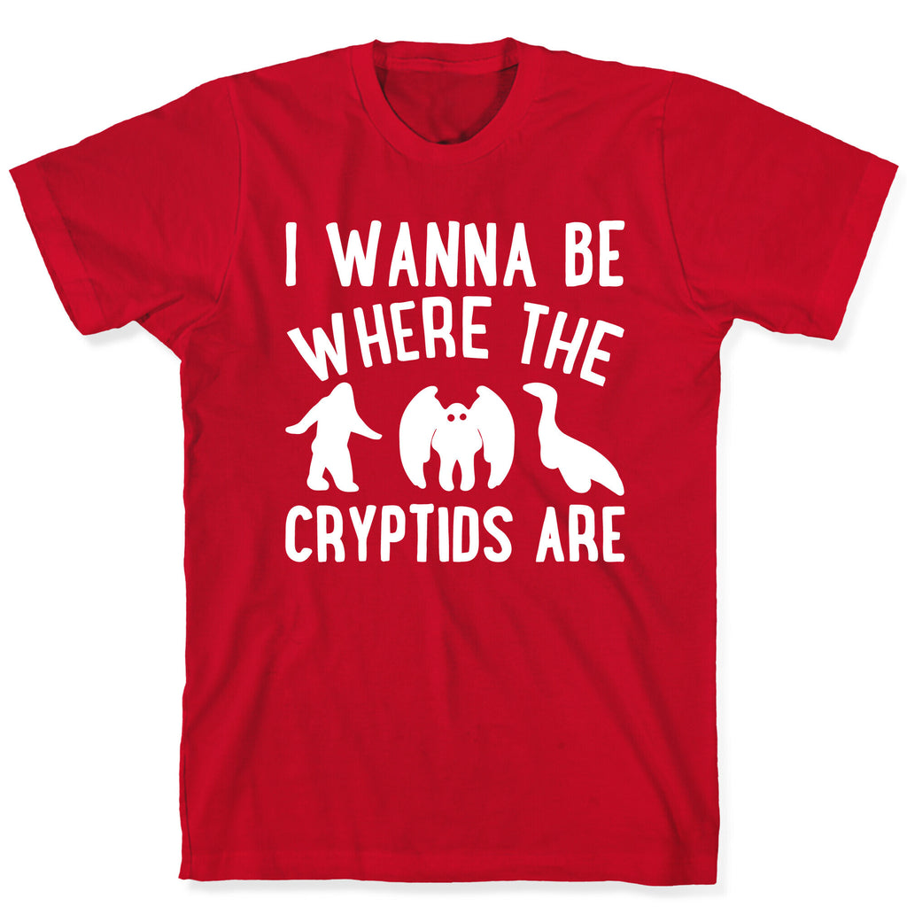I Wanna Be Where The Cryptids Are Parody White Print T-Shirt