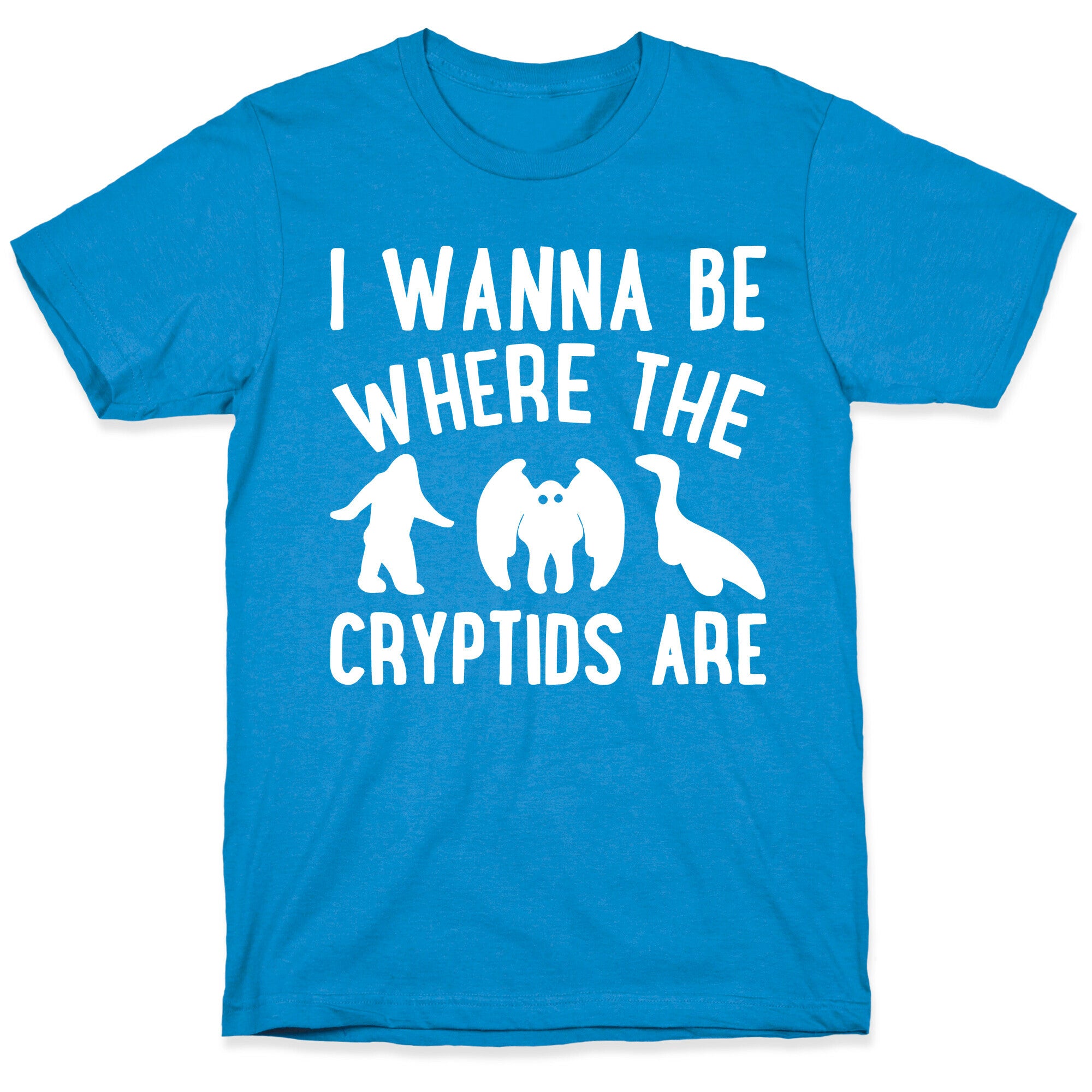 I Wanna Be Where The Cryptids Are Parody White Print T-Shirt