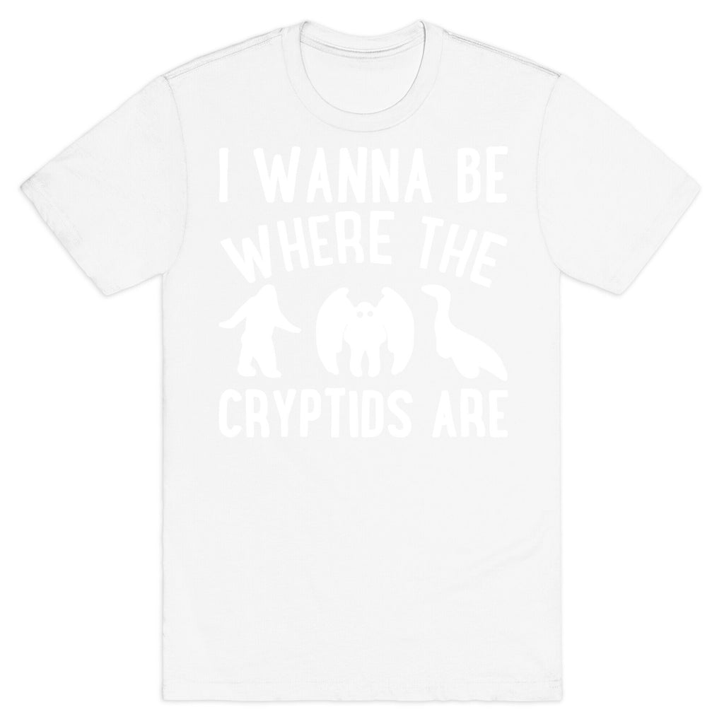 I Wanna Be Where The Cryptids Are Parody White Print T-Shirt