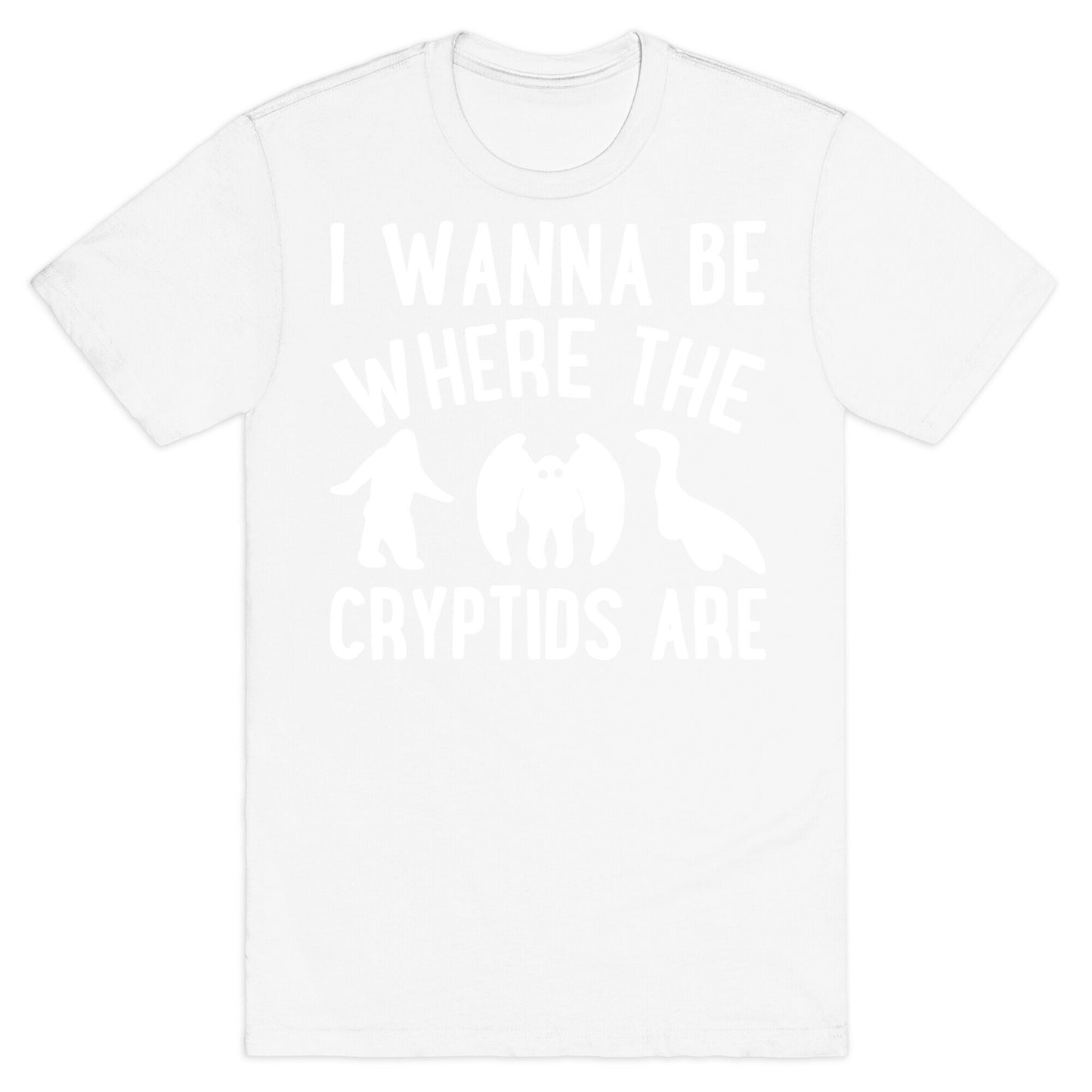 I Wanna Be Where The Cryptids Are Parody White Print T-Shirt