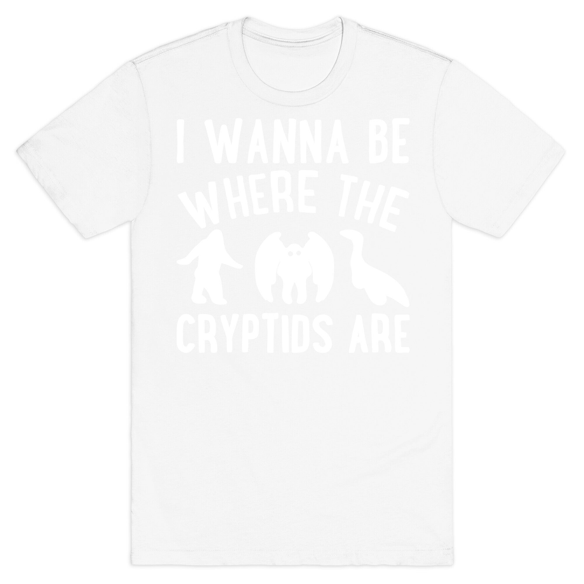 I Wanna Be Where The Cryptids Are Parody White Print T-Shirt