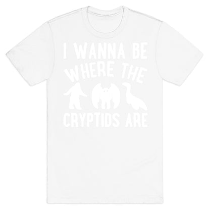 I Wanna Be Where The Cryptids Are Parody White Print T-Shirt