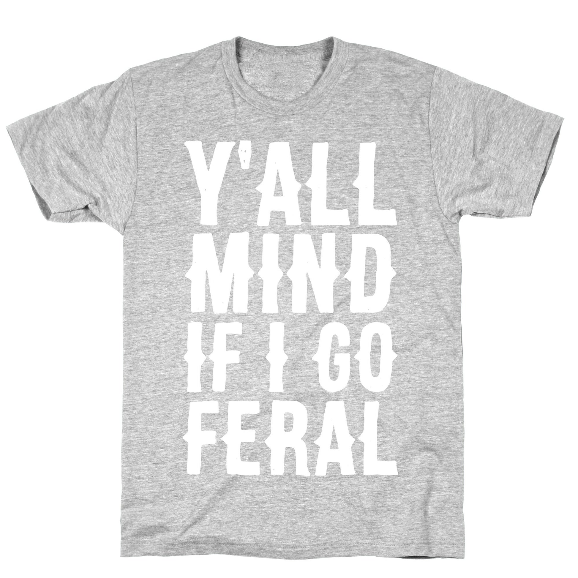 Y'all Mind if I Go Feral T-Shirt