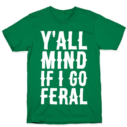 Y'all Mind if I Go Feral T-Shirt