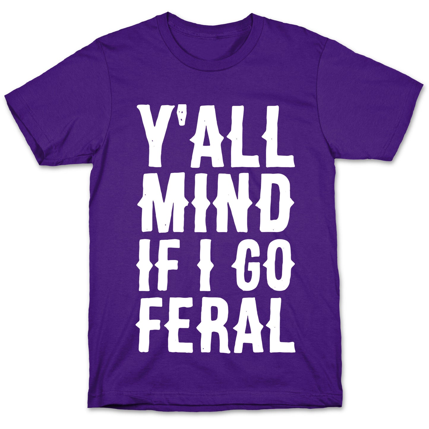 Y'all Mind if I Go Feral T-Shirt