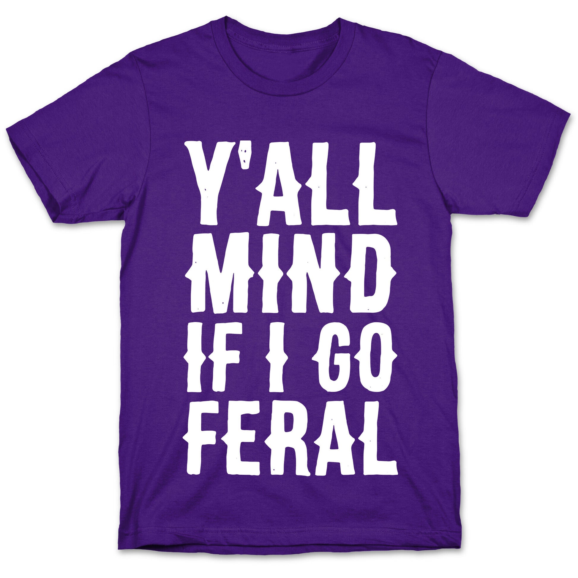 Y'all Mind if I Go Feral T-Shirt