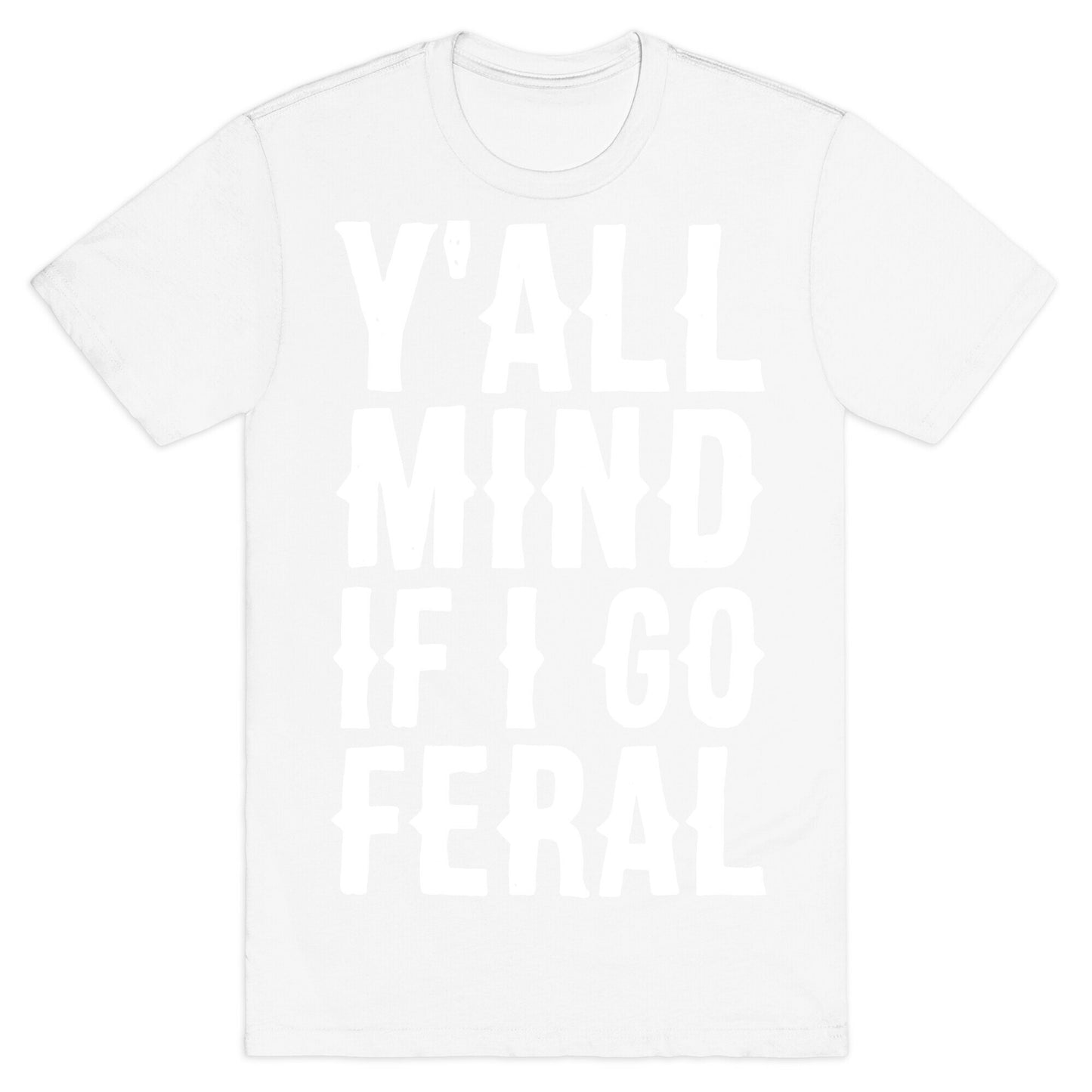 Y'all Mind if I Go Feral T-Shirt