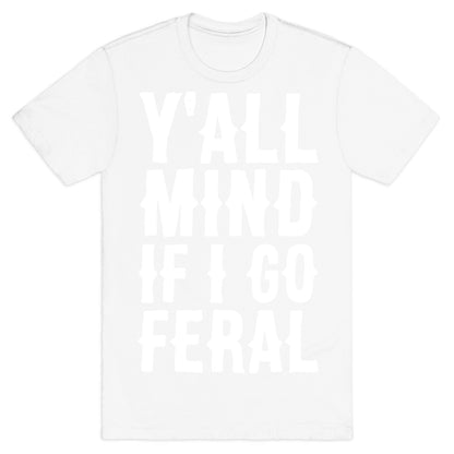 Y'all Mind if I Go Feral T-Shirt
