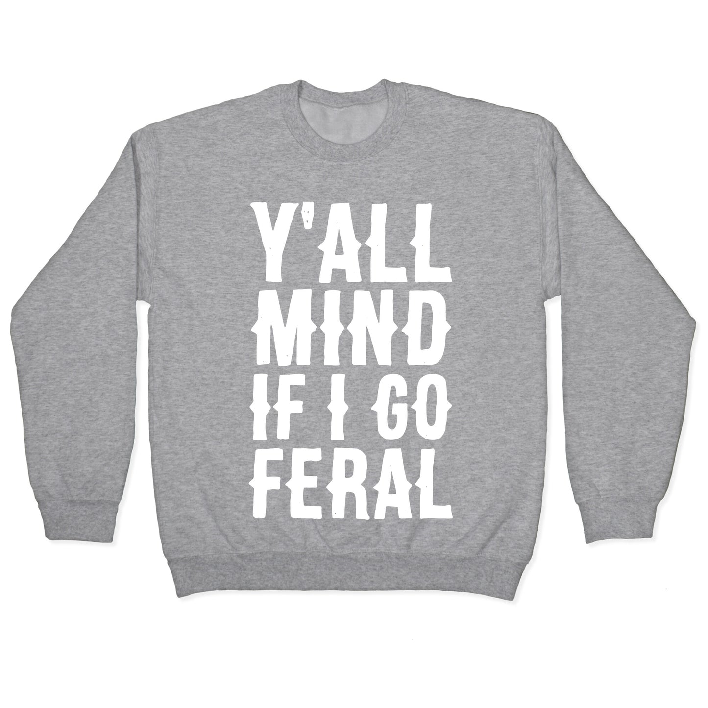 Y'all Mind if I Go Feral Crewneck Sweatshirt