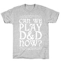 Can We Play D&D Now? T-Shirt