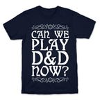 Can We Play D&D Now? T-Shirt