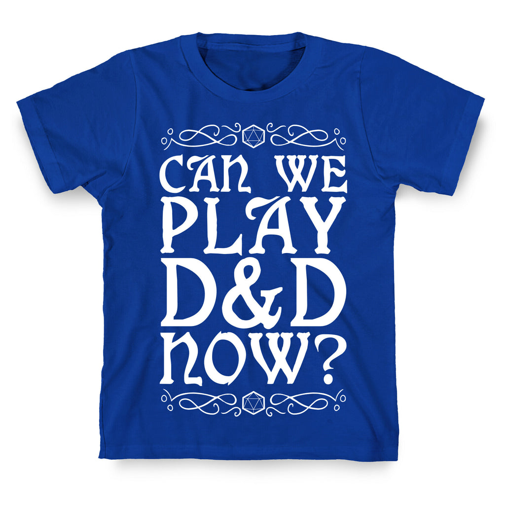 Can We Play D&D Now? T-Shirt