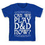 Can We Play D&D Now? T-Shirt