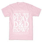 Can We Play D&D Now? T-Shirt