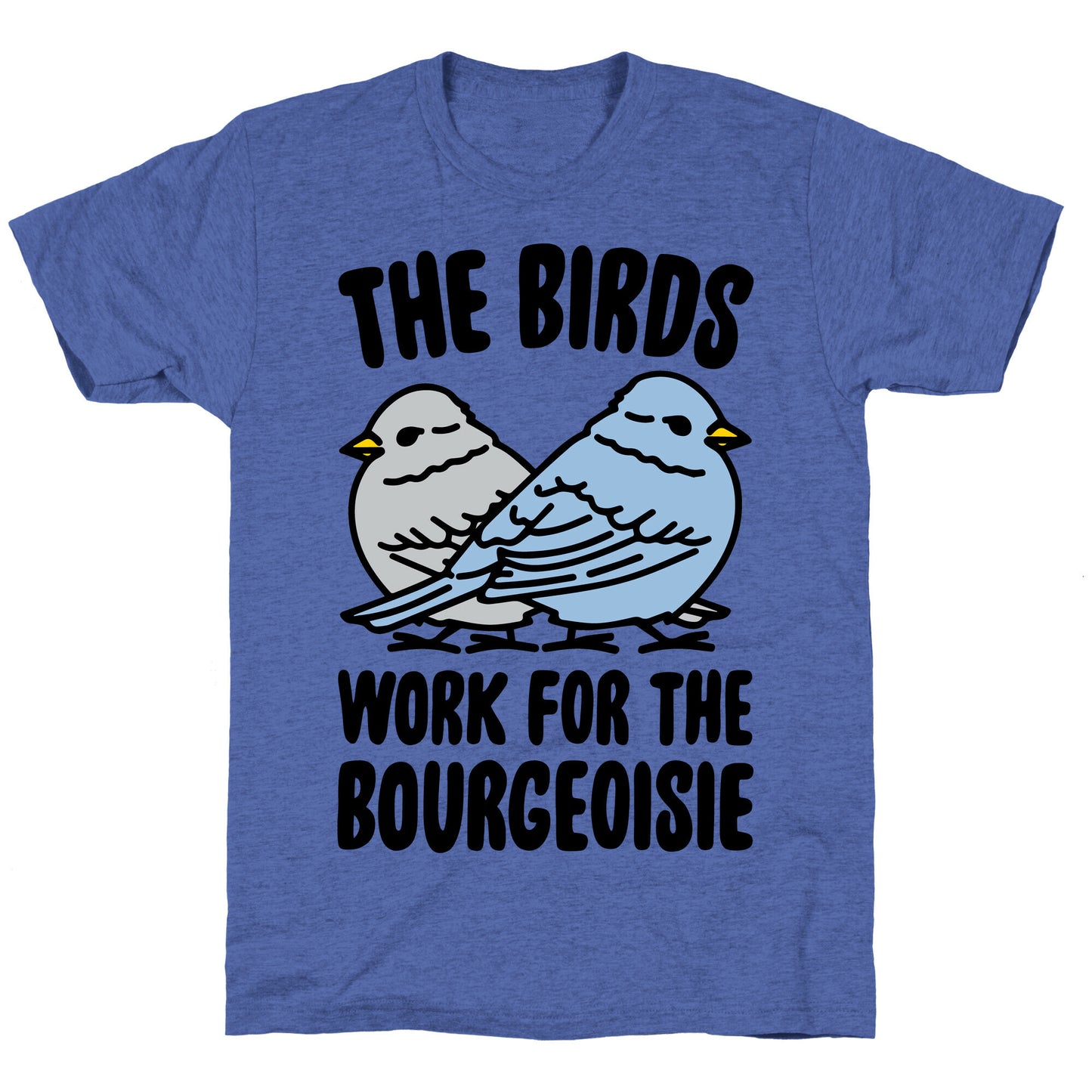 The Birds Work For The Bourgeoisie Unisex Triblend Tee