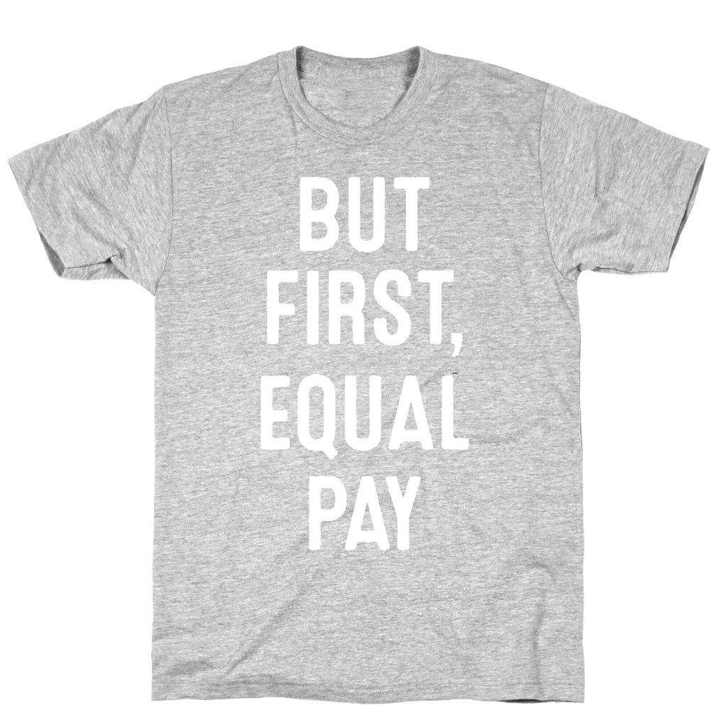 But First, Equal Pay T-Shirt