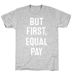 But First, Equal Pay T-Shirt