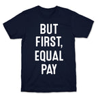 But First, Equal Pay T-Shirt