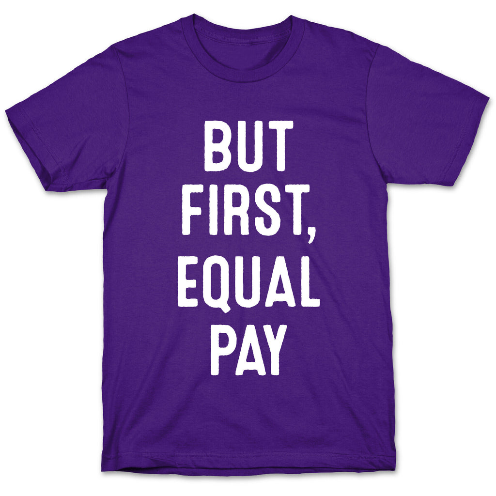 But First, Equal Pay T-Shirt