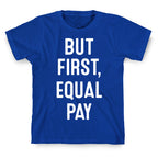 But First, Equal Pay T-Shirt