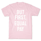 But First, Equal Pay T-Shirt