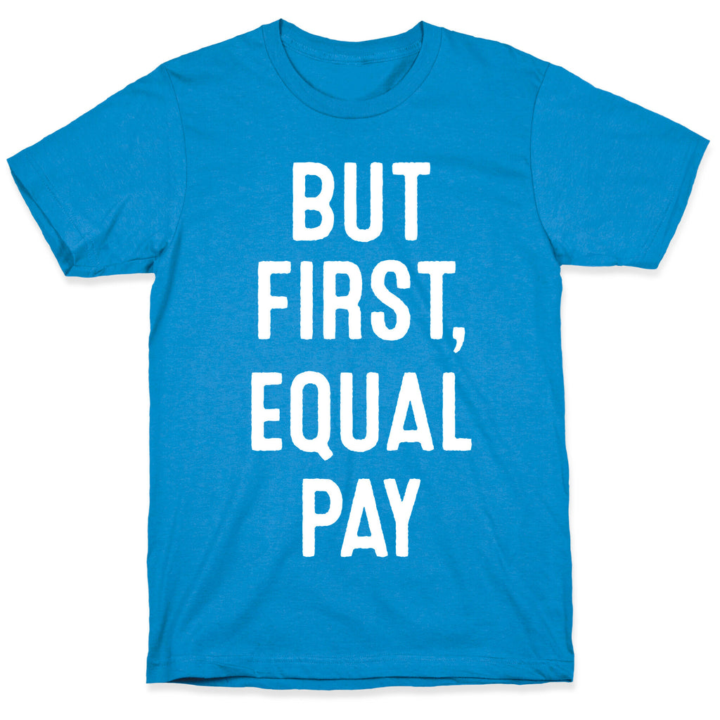 But First, Equal Pay T-Shirt