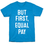 But First, Equal Pay T-Shirt