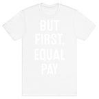But First, Equal Pay T-Shirt