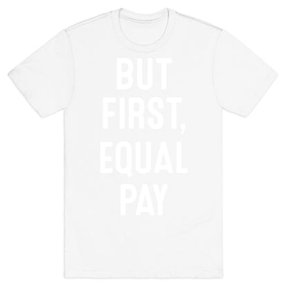 But First, Equal Pay T-Shirt