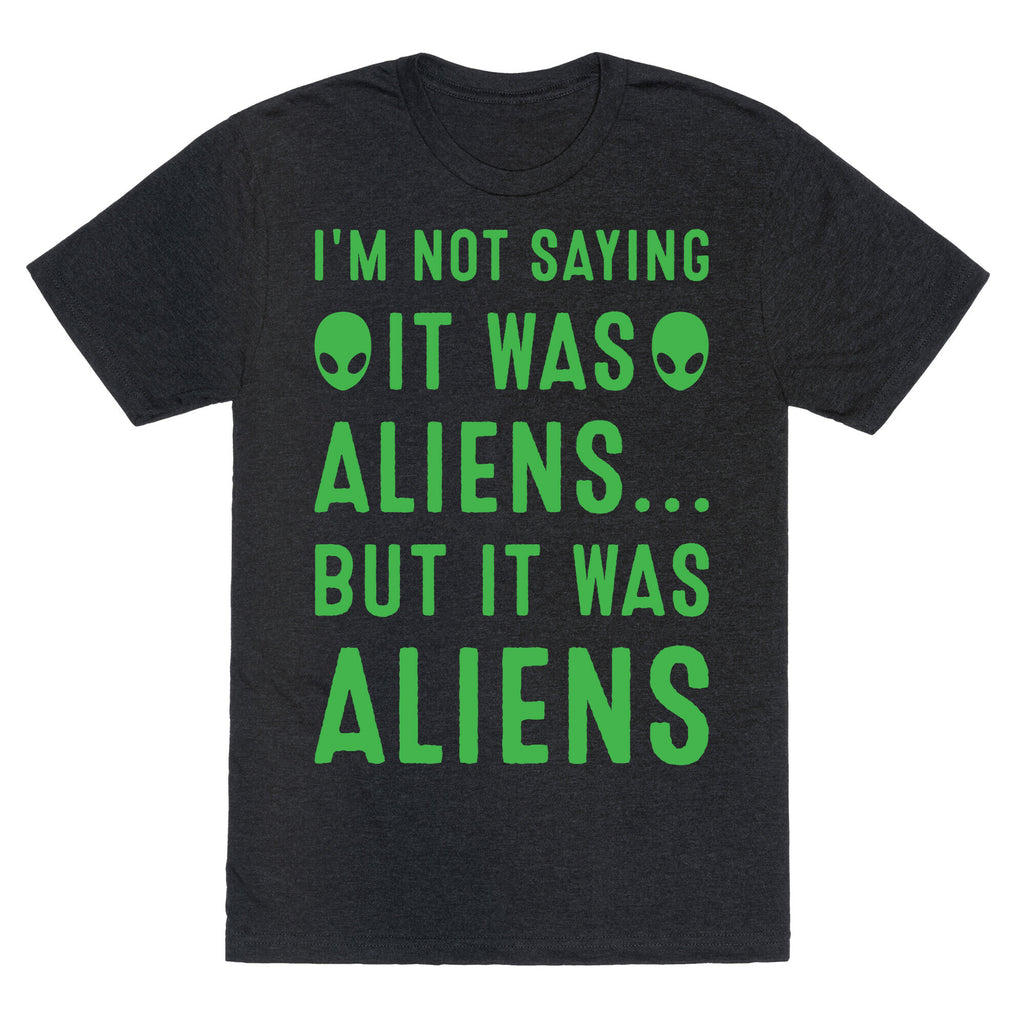 I'm Not Saying It Was Aliens But It Was Aliens White Print Unisex Triblend Tee
