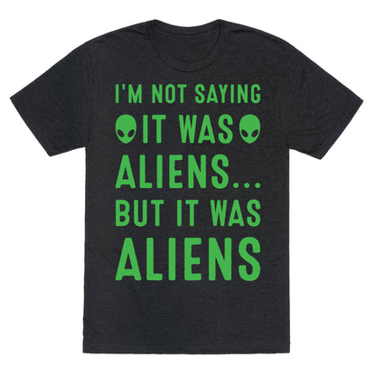 I'm Not Saying It Was Aliens But It Was Aliens White Print Unisex Triblend Tee