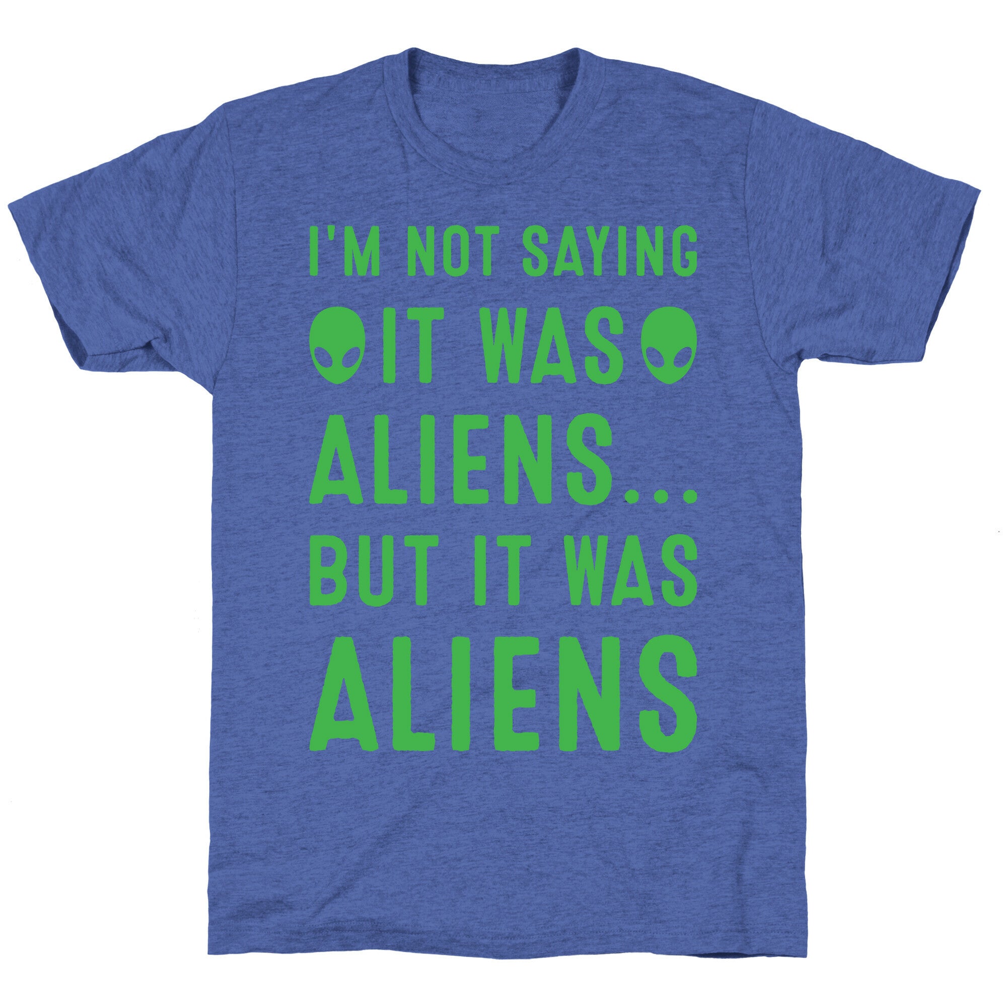 I'm Not Saying It Was Aliens But It Was Aliens White Print Unisex Triblend Tee