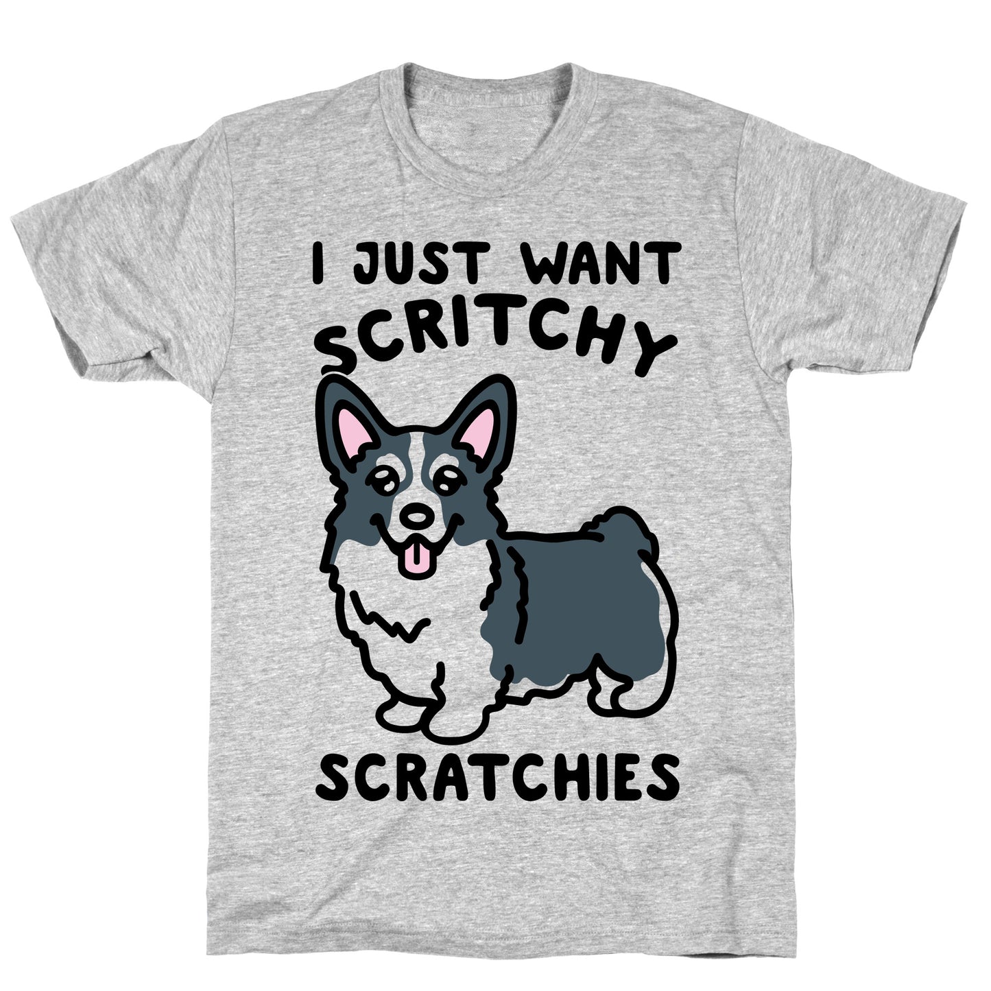 I Just Want Scritchy Scratchies Corgi T-Shirt