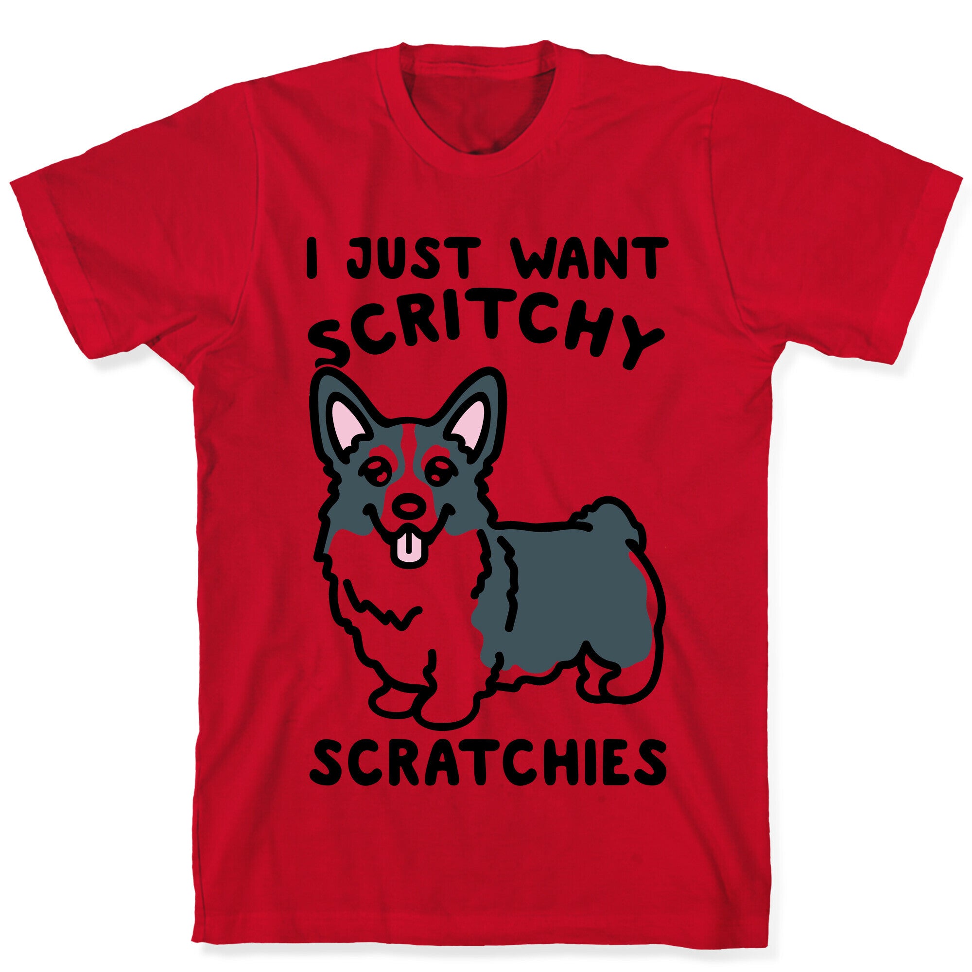 I Just Want Scritchy Scratchies Corgi T-Shirt