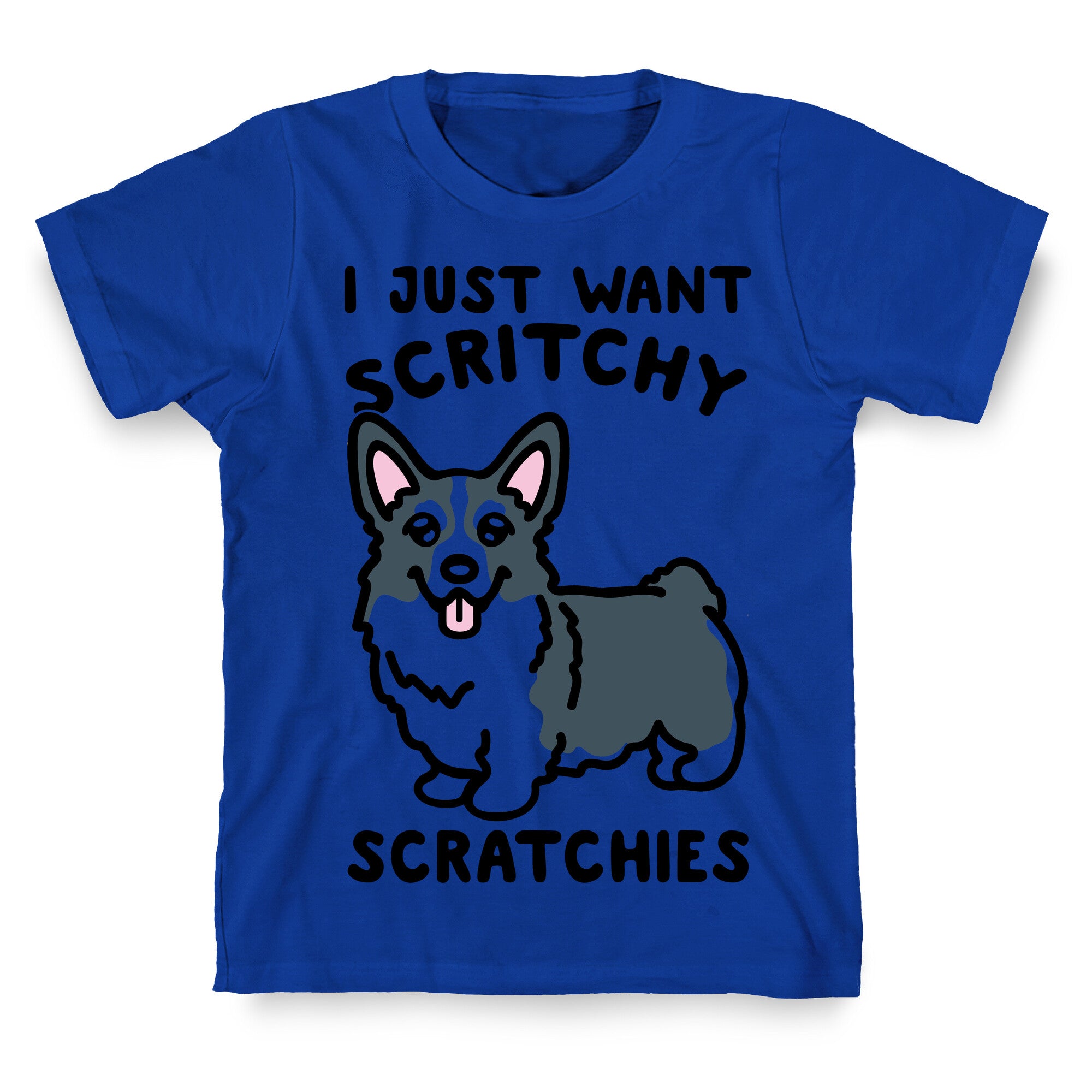 I Just Want Scritchy Scratchies Corgi T-Shirt