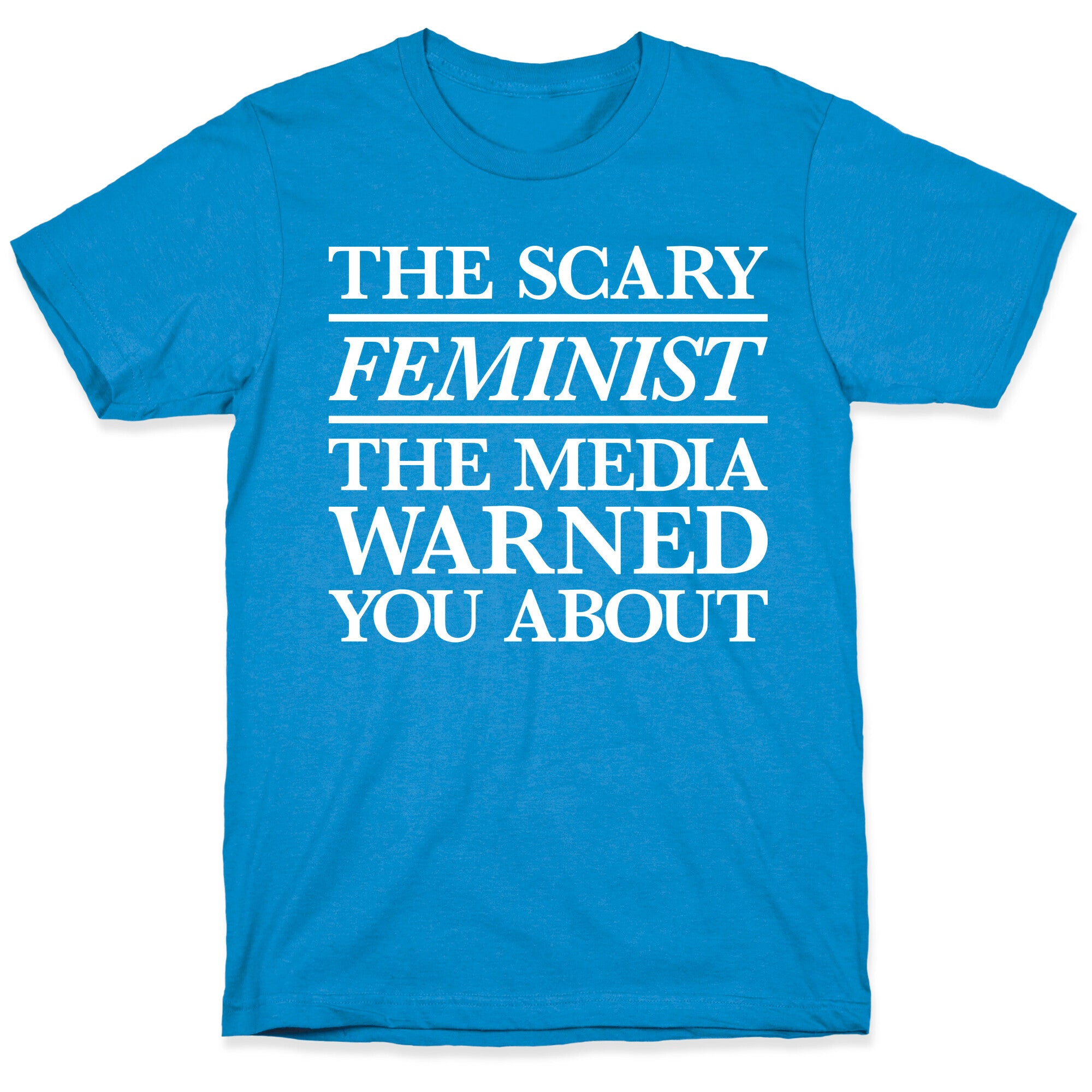 The Scary Feminist The Media Warned You About T-Shirt