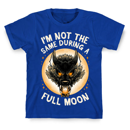 I'm Not The Same On A Full Moon T-Shirt